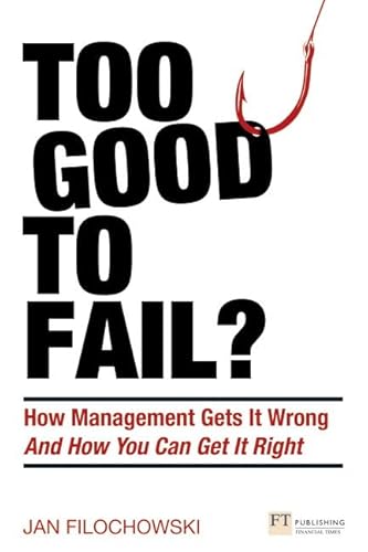 Too Good To Fail?: Why Management Gets it Wrong and How You Can Get It Right (Financial Times Series)