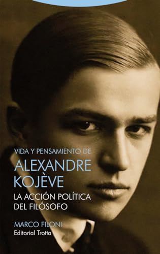 Vida y pensamiento de Alexandre Kojève: La acción política del filósofo (Tiempo Recobrado) von Editorial Trotta, S.A.