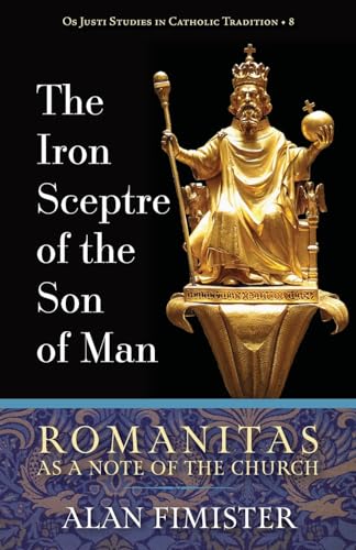 The Iron Sceptre of the Son of Man: Romanitas As a Note of the Church (Os Justi Studies in Catholic Tradition, Band 8)