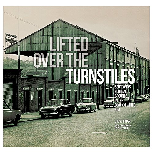 Lifted Over The Turnstiles: Scotland's Football Grounds In The Black & White Era