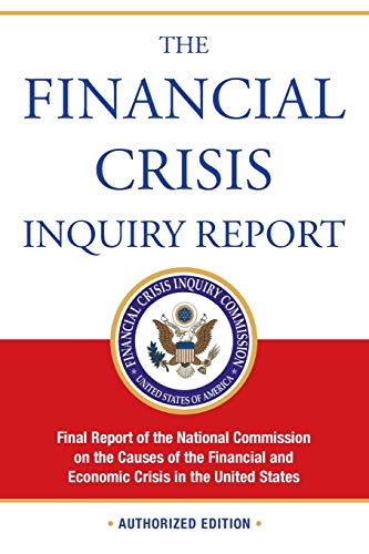The Financial Crisis Inquiry Report: Final Report of the National Commission on the Causes of the Financial and Economic Crisis in the United States The Financial Crisis Inquiry Report: Final Report of the National Commission on the Causes of the Financial and Economic Crisis in the United States