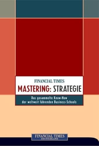 Mastering: Strategie . Das komplette Know-how der weltweit führenden Business-Schools (FT Management)