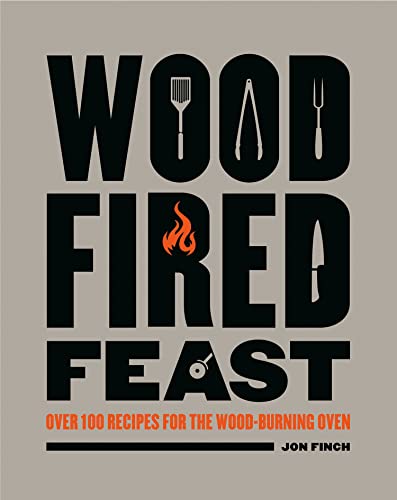 Wood-Fired Feast: Over 100 Recipes for the Wood-Burning Oven