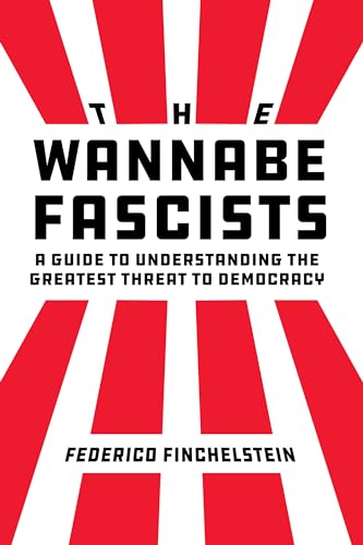 The Wannabe Fascists: A Guide to Understanding the Greatest Threat to Democracy von University of California Press
