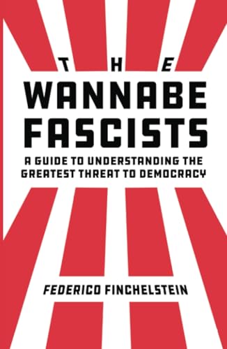 The Wannabe Fascists: A Guide to Understanding the Greatest Threat to Democracy von University of California Press