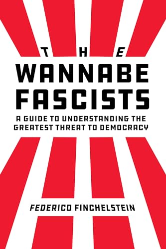 The Wannabe Fascists: A Guide to Understanding the Greatest Threat to Democracy