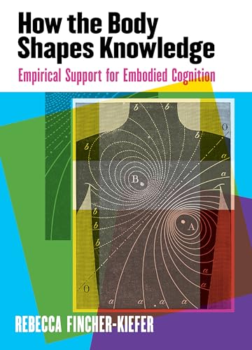 How the Body Shapes Knowledge: Empirical Support for Embodied Cognition von American Psychological Association (APA)