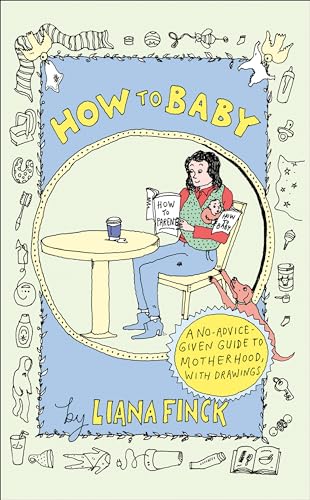 How to Baby: A No-Advice-Given Guide to Motherhood, with Drawings von The Dial Press