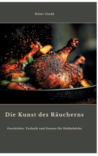 Die Kunst des Räucherns: Geschichte, Technik und Genuss für Hobbyköche von tredition