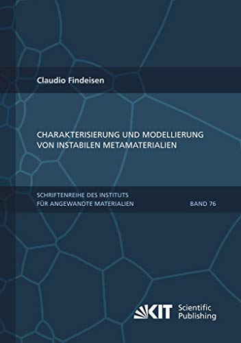 Charakterisierung und Modellierung von instabilen Metamaterialien: Dissertationsschrift (Schriftenreihe des Instituts für Angewandte Materialien, Karlsruher Institut für Technologie) von KIT Scientific Publishing