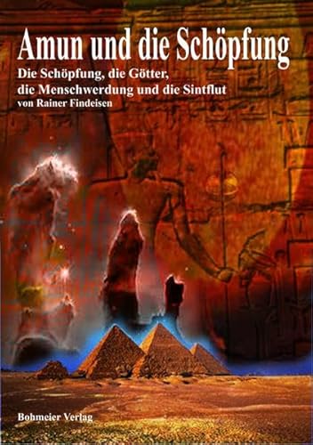 AMUN und die Schöpfung: Die Schöpfung, die Götter, die Menschwerdung und die Sintflut