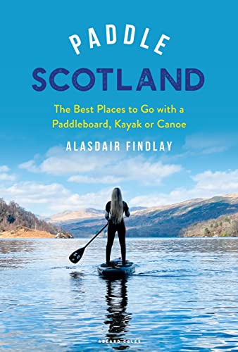 Paddle Scotland: The Best Places to Go with a Paddleboard, Kayak or Canoe (Paddling Guides) von Adlard Coles