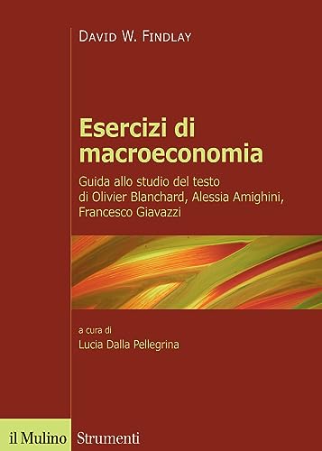 Esercizi Di Macroeconomia. Guida Allo Studio Del Testo Di Olivier Blanchard, Alessia Amighini, Francesco Giavazzi. Nuova Ediz.
