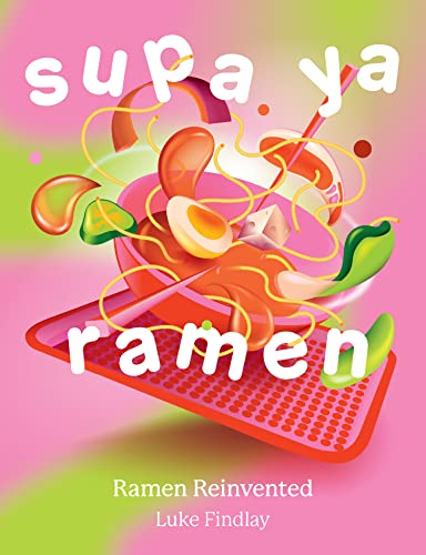 Supa Ya Ramen: The game-changing ramen cookbook that reinvents Japanese recipes you can make in your kitchen