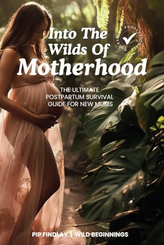 Into the Wilds of Motherhood: The Ultimate Postpartum Survival Guide for New Mums von Self-published