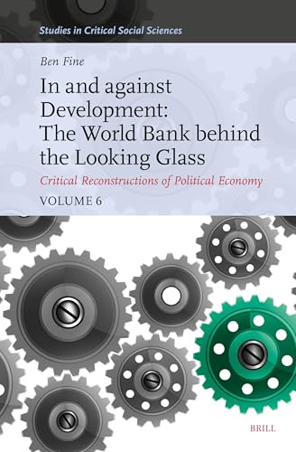 In and Against Development: The World Bank Behind the Looking Glass (Studies in Critical Social Sciences, Band 314) von Brill