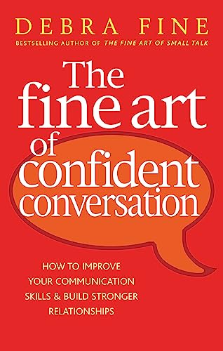 The Fine Art Of Confident Conversation: B Format: How to improve your communication skills and build stronger relationships