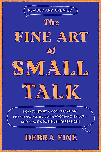 The Fine Art Of Small Talk: How to Start a Conversation, Keep It Going, Build Networking Skills – and Leave a Positive Impression!