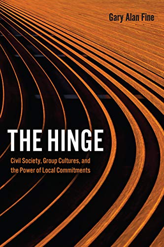The Hinge: Civil Society, Group Cultures, and the Power of Local Commitments von University of Chicago Press