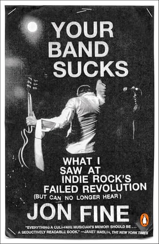 Your Band Sucks: What I Saw at Indie Rock's Failed Revolution (But Can No Longer Hear) von Penguin Books