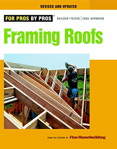 Framing Roofs: From the Editors of FineHomebuilding (For Pros by Pros)