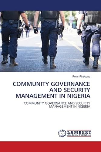 COMMUNITY GOVERNANCE AND SECURITY MANAGEMENT IN NIGERIA: COMMUNITY GOVERNANCE AND SECURITY MANAGEMENT IN NIGERIA von LAP LAMBERT Academic Publishing