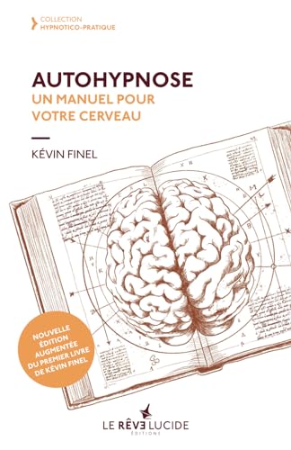 Auto-hypnose un manuel pour votre cerveau: réédition du premier livre de Kévin Finel