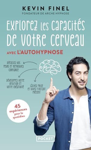 Explorez les capacités de votre cerveau avec l'autohypnose: 45 expériences pour mieux comprendre et utiliser votre cerveau