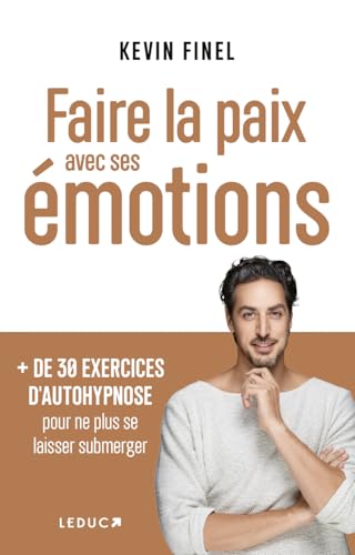 Faire la paix avec ses émotions: + DE 30 EXERCICES D'AUTOHYPNOSE pour ne plus se laisser submerger von LEDUC