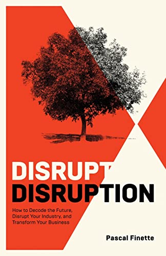 Disrupt Disruption: How to Decode the Future, Disrupt Your Industry, and Transform Your Business von New Degree Press