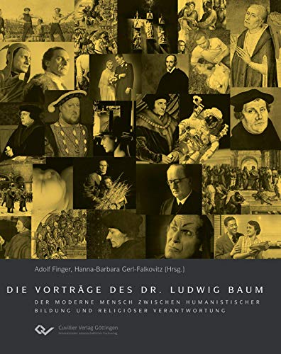 Die Vorträge des Dr. Ludwig Baum: Der moderne Mensch zwischen humanistischer Bildung und religiöser Verantwortung religiöser Verantwortung