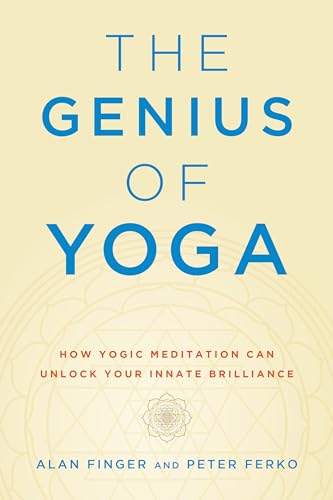 The Genius of Yoga: How Yogic Meditation Can Unlock Your Innate Brilliance