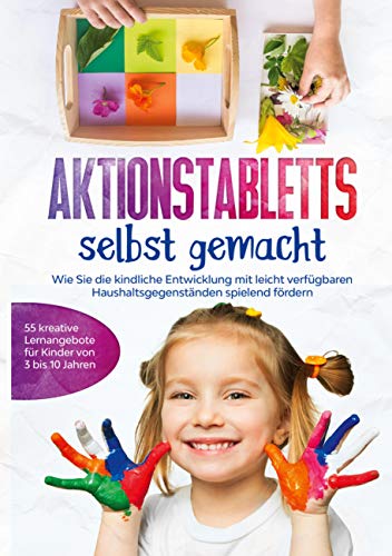 Aktionstabletts selbst gemacht: Wie Sie die kindliche Entwicklung mit leicht verfügbaren Haushaltsgegenständen spielend fördern - 55 kreative Lernangebote für Kinder von 3 bis 10 Jahren von Books on Demand GmbH