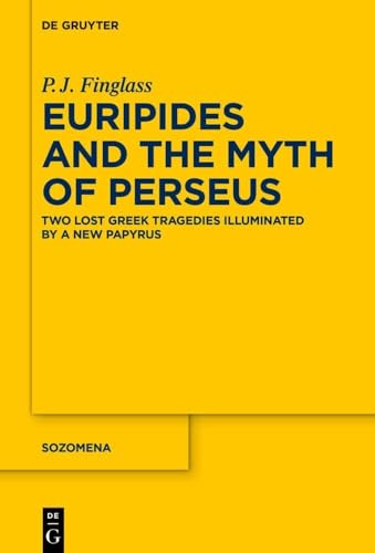 Euripides and the Myth of Perseus: Two Lost Greek Tragedies Illuminated by a New Papyrus (Sozomena, 21) von De Gruyter