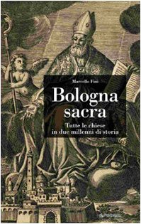Bologna sacra. Tutte le chiese in due millenni di storia Bologna sacra. Tutte le chiese in due millenni di storia