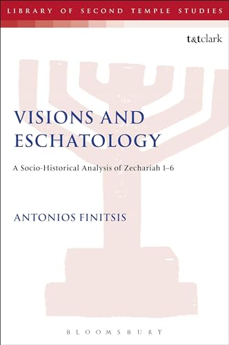 Visions and Eschatology: A Socio-Historical Analysis Of Zechariah 1-6 (The Library of Second Temple Studies)