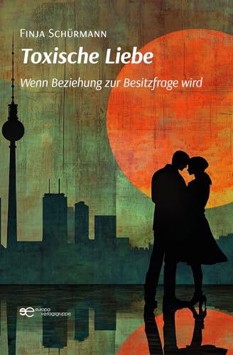 TOXISCHE LIEBE: Wenn Beziehung zur Besitzfrage wird (Universum) von Europa Edizioni srl