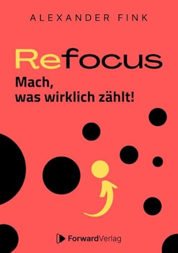 Refocus - Mach, was wirklich zählt! - Ratgeber für Zeitmanagement: Fokus, Zielsetzung, Gewohnheiten & Struktur im Alltag - Mehr Gesundheit, weniger Multitasking - Mehr Lebensqualität