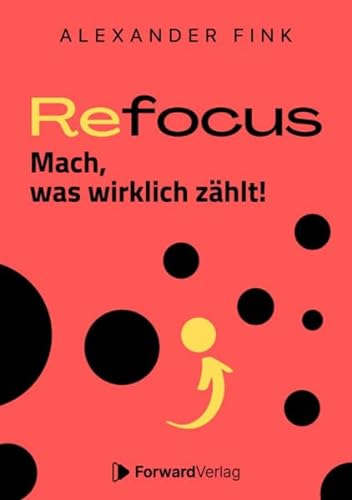 Refocus - Mach, was wirklich zählt! - Ratgeber für Zeitmanagement: Fokus, Zielsetzung, Gewohnheiten & Struktur im Alltag - Mehr Gesundheit, weniger Multitasking - Mehr Lebensqualität