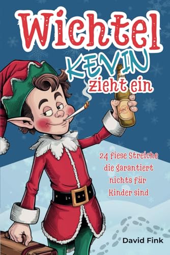 Wichtel Kevin zieht ein: 24 fiese Streiche die garantiert nichts für Kinder sind