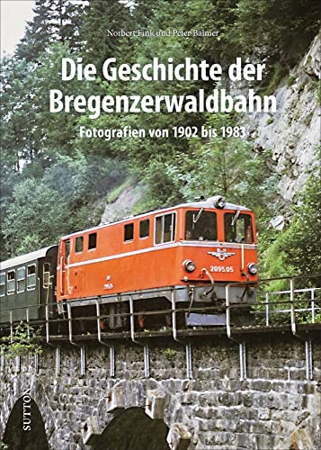 Die Geschichte der Bregenzerwaldbahn, Fotografien von 1902 bis 1983, mit bislang unveröffentlichten Aufnahmen: Fotografien von 1902 bis 1983 (Sutton - Auf Schienen unterwegs) von Sutton Verlag GmbH