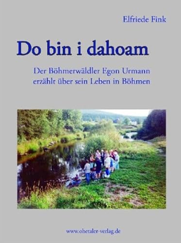 Do bin i dahoam: Der Böhmerwäldler Egon Urmann erzählt über das Leben in Böhmen