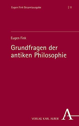 Grundfragen der antiken Philosophie: Herausgegeben von Simona Bertolini und Riccardo Lazzari (Eugen Fink Gesamtausgabe)