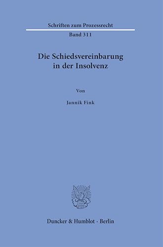 Die Schiedsvereinbarung in der Insolvenz (Schriften zum Prozessrecht) von Duncker & Humblot