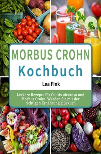 Morbus Crohn Kochbuch 2021#: Leckere Rezepte für Colitis ulcerosa und Morbus Crohn. Werden Sie mit der richtigen Ernährung glücklich. von Neopubli GmbH