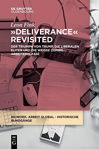Deliverance Revisited: Der Triumph von Trump, die liberalen Eliten und die weiße Zombie-Arbeiterklasse (Re:work Lectures, 2, Band 2) von De Gruyter Oldenbourg
