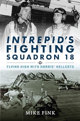 Intrepid's Fighting Squadron 18: Flying High with Harris' Hellcats von Naval Institute Press
