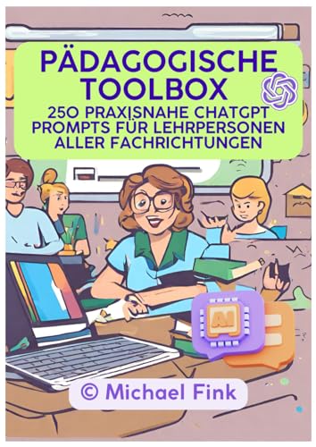 Pädagogische Toolbox: 250 Praxisnahe ChatGPT Prompts für Lehrpersonen aller Fachrichtungen von Independently published