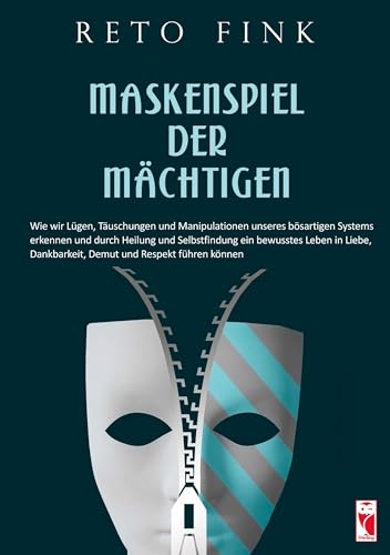 Maskenspiel der Mächtigen: Wie wir Lügen, Täuschungen und Manipulationen unseres bösartigen Systems erkennen und durch Heilung und Selbstfindung ein ... Dankbarkeit, Demut und Respekt führen können von Frieling-Verlag Berlin