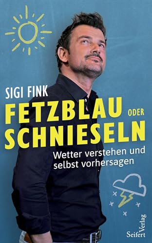 Fetzblau oder Schnieseln: Wetter verstehen und selbst vorhersagen von Seifert Verlag